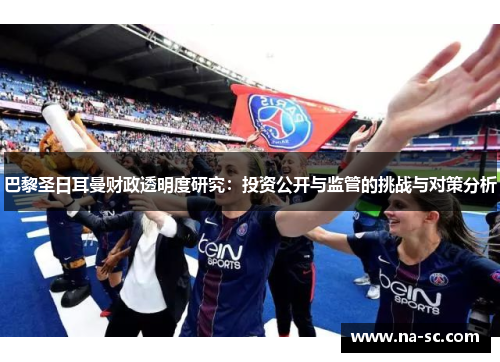 巴黎圣日耳曼财政透明度研究：投资公开与监管的挑战与对策分析