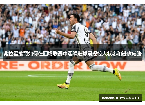 弗拉霍维奇如何在四场联赛中连续进球展现惊人状态和进攻威胁