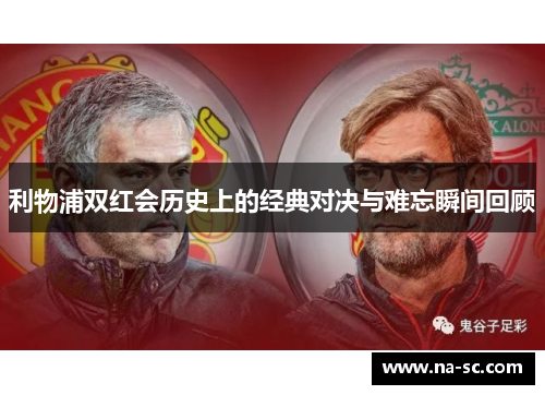 利物浦双红会历史上的经典对决与难忘瞬间回顾