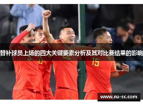 替补球员上场的四大关键要素分析及其对比赛结果的影响