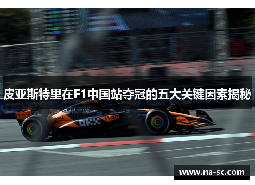 皮亚斯特里在F1中国站夺冠的五大关键因素揭秘