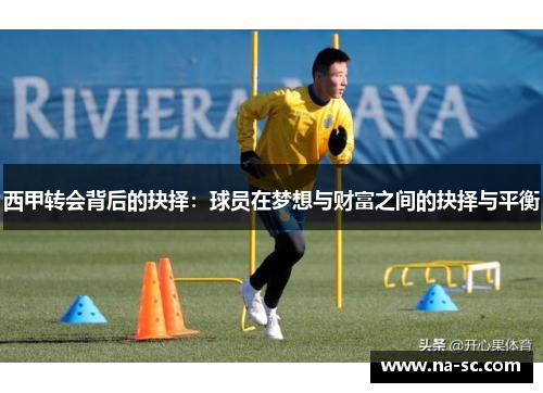 西甲转会背后的抉择:球员在梦想与财富之间的抉择与平衡 西甲转会背后的抉择:球员在梦想与财富之间的抉择与平衡