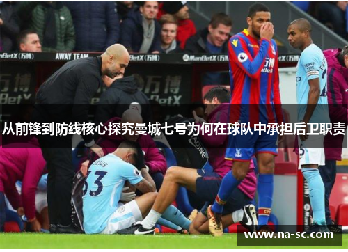 从前锋到防线核心探究曼城七号为何在球队中承担后卫职责